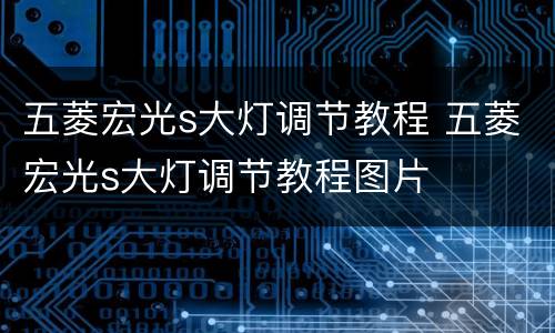 五菱宏光s大灯调节教程 五菱宏光s大灯调节教程图片