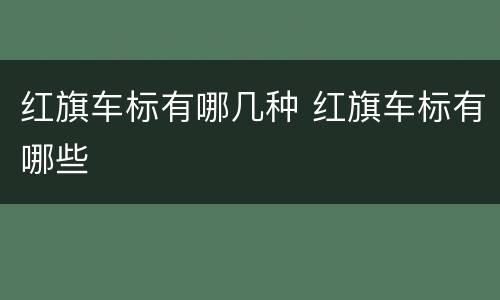 红旗车标有哪几种 红旗车标有哪些
