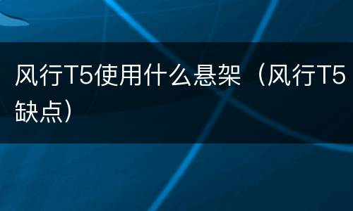 风行T5使用什么悬架（风行T5缺点）