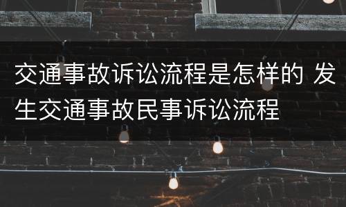 交通事故诉讼流程是怎样的 发生交通事故民事诉讼流程