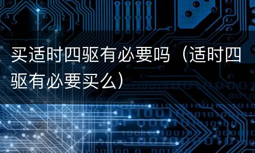 买适时四驱有必要吗（适时四驱有必要买么）