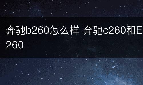 奔驰b260怎么样 奔驰c260和E260