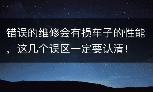 错误的维修会有损车子的性能，这几个误区一定要认清！
