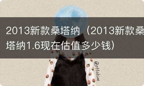 2013新款桑塔纳（2013新款桑塔纳1.6现在估值多少钱）