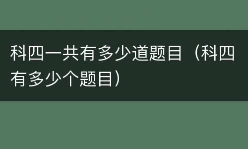 科四一共有多少道题目（科四有多少个题目）