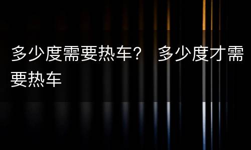 多少度需要热车？ 多少度才需要热车