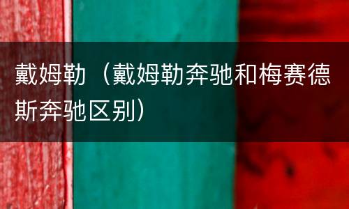 戴姆勒（戴姆勒奔驰和梅赛德斯奔驰区别）