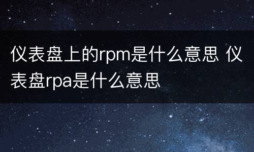 仪表盘上的rpm是什么意思 仪表盘rpa是什么意思