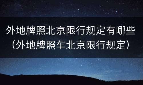 外地牌照北京限行规定有哪些（外地牌照车北京限行规定）