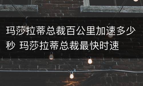 玛莎拉蒂总裁百公里加速多少秒 玛莎拉蒂总裁最快时速