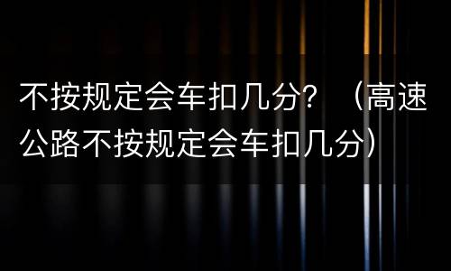 不按规定会车扣几分？（高速公路不按规定会车扣几分）