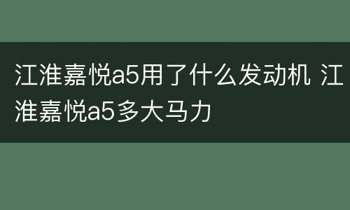 江淮嘉悦a5用了什么发动机 江淮嘉悦a5多大马力