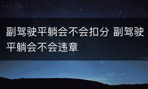 副驾驶平躺会不会扣分 副驾驶平躺会不会违章