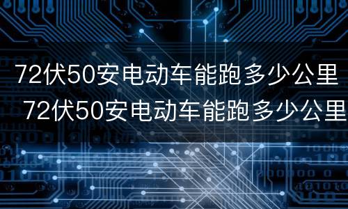 72伏50安电动车能跑多少公里 72伏50安电动车能跑多少公里呢