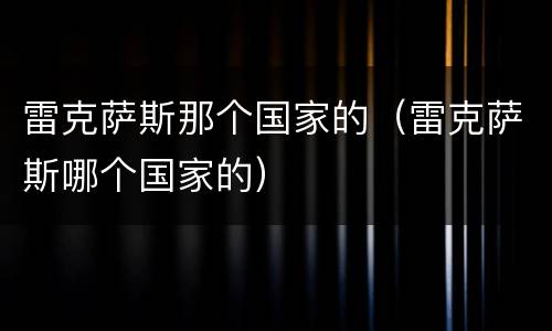 雷克萨斯那个国家的（雷克萨斯哪个国家的）