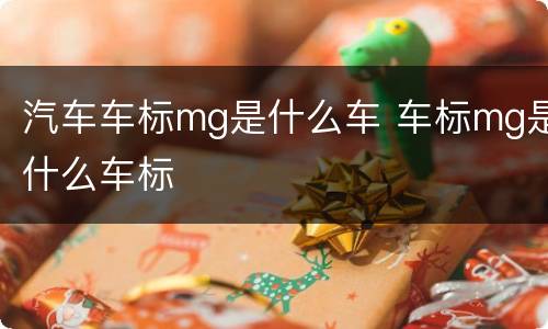 汽车车标mg是什么车 车标mg是什么车标