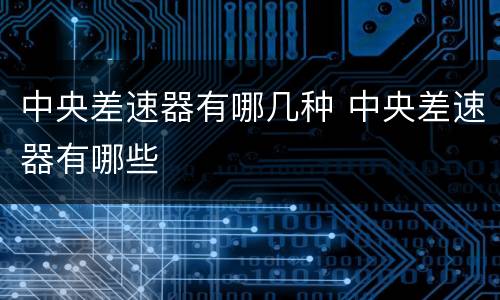 中央差速器有哪几种 中央差速器有哪些