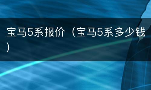 宝马5系报价（宝马5系多少钱）