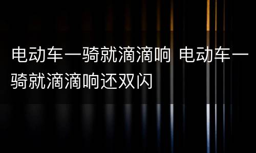 电动车一骑就滴滴响 电动车一骑就滴滴响还双闪