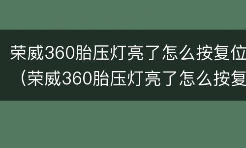 荣威360胎压灯亮了怎么按复位（荣威360胎压灯亮了怎么按复位视频）