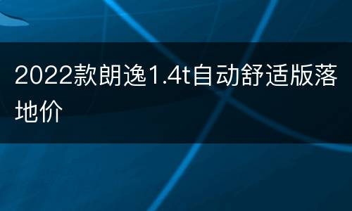 2022款朗逸1.4t自动舒适版落地价