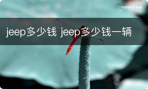 jeep多少钱 jeep多少钱一辆