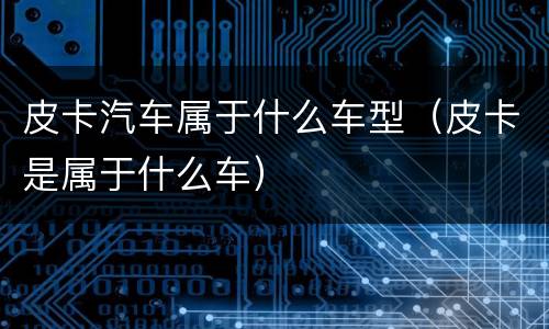 皮卡汽车属于什么车型（皮卡是属于什么车）