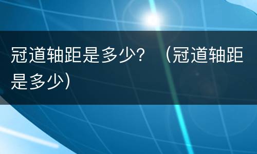 冠道轴距是多少？（冠道轴距是多少）