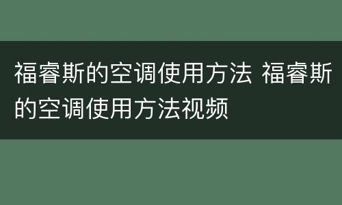 福睿斯的空调使用方法 福睿斯的空调使用方法视频