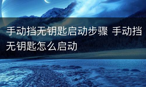 手动挡无钥匙启动步骤 手动挡无钥匙怎么启动