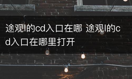 途观l的cd入口在哪 途观l的cd入口在哪里打开