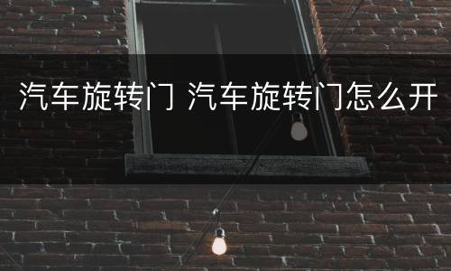汽车旋转门 汽车旋转门怎么开