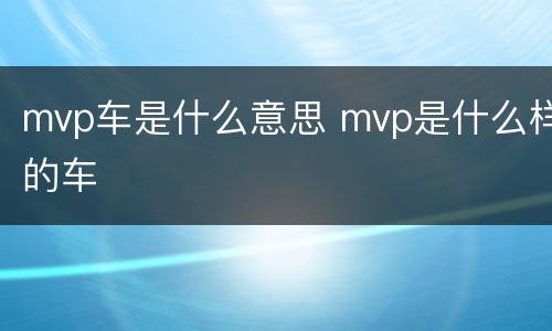 mvp车是什么意思 mvp是什么样的车