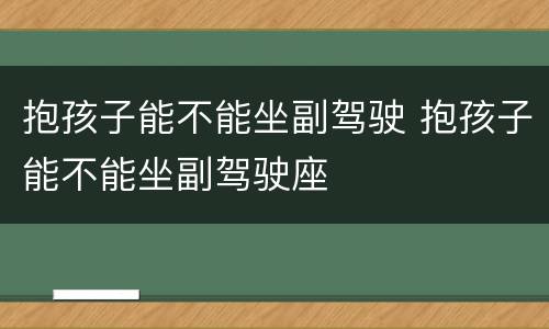 抱孩子能不能坐副驾驶 抱孩子能不能坐副驾驶座