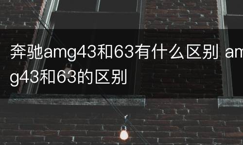 奔驰amg43和63有什么区别 amg43和63的区别