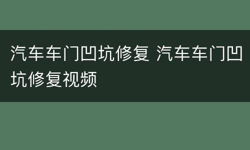 汽车车门凹坑修复 汽车车门凹坑修复视频