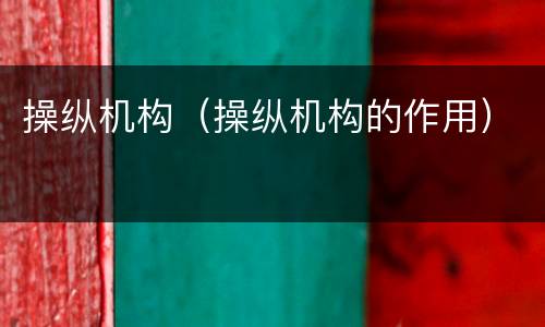 操纵机构（操纵机构的作用）