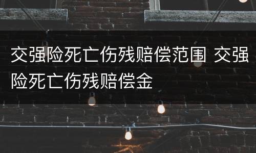 交强险死亡伤残赔偿范围 交强险死亡伤残赔偿金