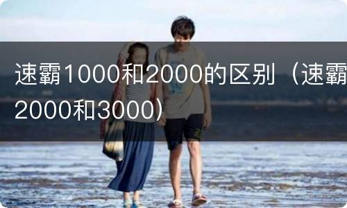 速霸1000和2000的区别（速霸2000和3000）