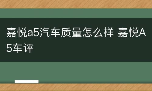 嘉悦a5汽车质量怎么样 嘉悦A5车评