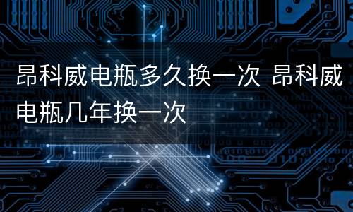 昂科威电瓶多久换一次 昂科威电瓶几年换一次