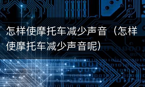 怎样使摩托车减少声音（怎样使摩托车减少声音呢）