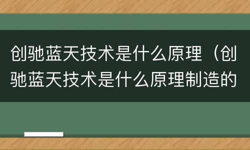创驰蓝天技术是什么原理（创驰蓝天技术是什么原理制造的）