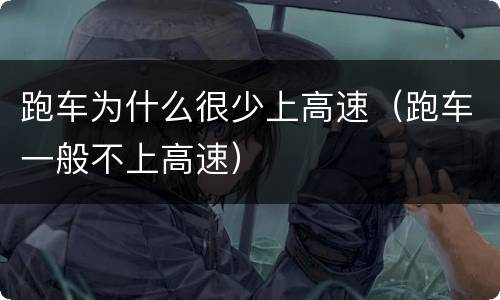 跑车为什么很少上高速（跑车一般不上高速）