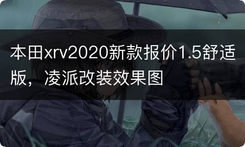 本田xrv2020新款报价1.5舒适版，凌派改装效果图