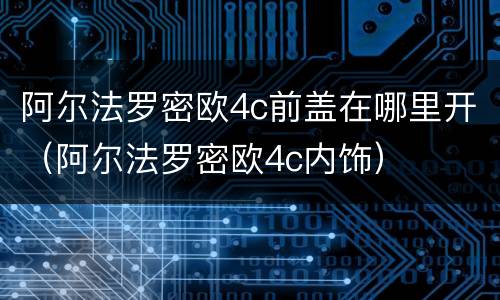阿尔法罗密欧4c前盖在哪里开（阿尔法罗密欧4c内饰）