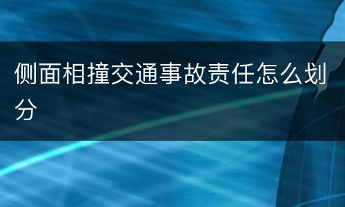 侧面相撞交通事故责任怎么划分