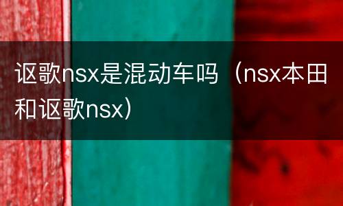讴歌nsx是混动车吗（nsx本田和讴歌nsx）