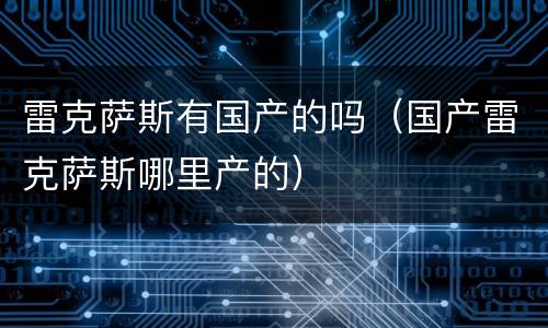 雷克萨斯有国产的吗（国产雷克萨斯哪里产的）