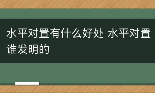 水平对置有什么好处 水平对置谁发明的